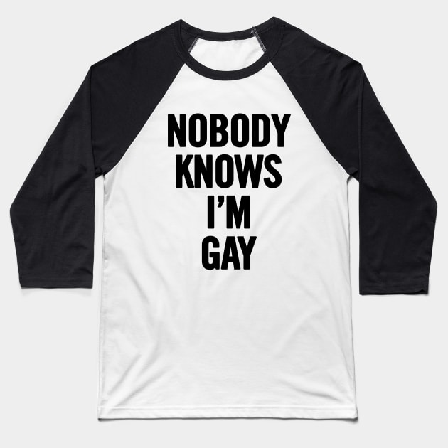 Nobody Knows I'm Gay Baseball T-Shirt by sergiovarela